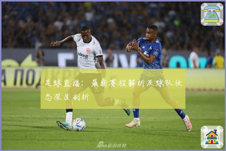 足球直播：最新赛程解析及球队状态深度剖析