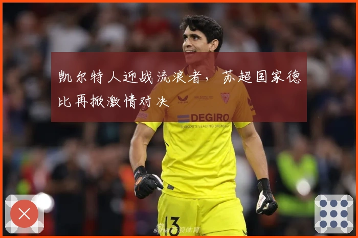 凯尔特人迎战流浪者，苏超国家德比再掀激情对决